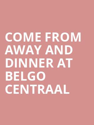 Come From Away and Dinner at Belgo Centraal at Phoenix Theatre
